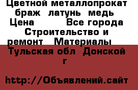 Цветной металлопрокат, браж, латунь, медь › Цена ­ 450 - Все города Строительство и ремонт » Материалы   . Тульская обл.,Донской г.